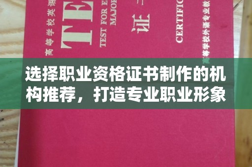 梁园选择职业资格证书制作的机构推荐，打造专业职业形象