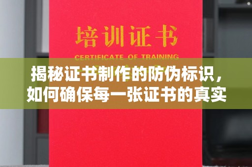 梁园揭秘证书制作的防伪标识，如何确保每一张证书的真实性？