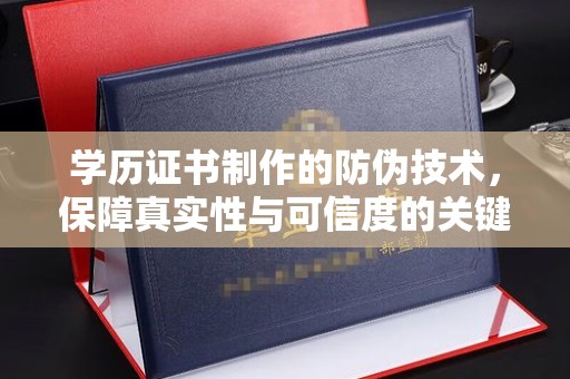 梁园学历证书制作的防伪技术，保障真实性与可信度的关键