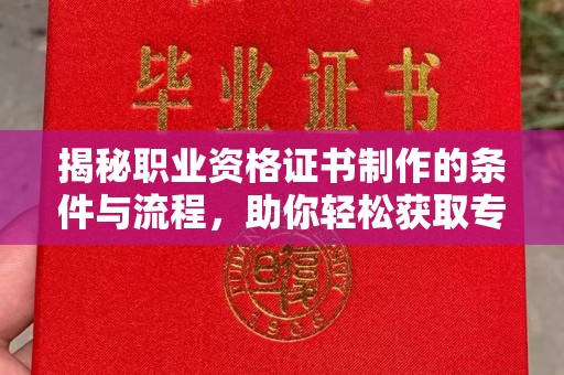 梁园揭秘职业资格证书制作的条件与流程，助你轻松获取专业认证