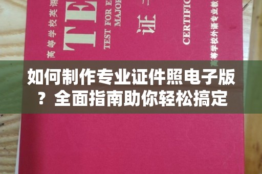 梁园如何制作专业证件照电子版？全面指南助你轻松搞定