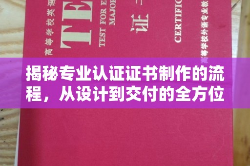 梁园揭秘专业认证证书制作的流程，从设计到交付的全方位指南