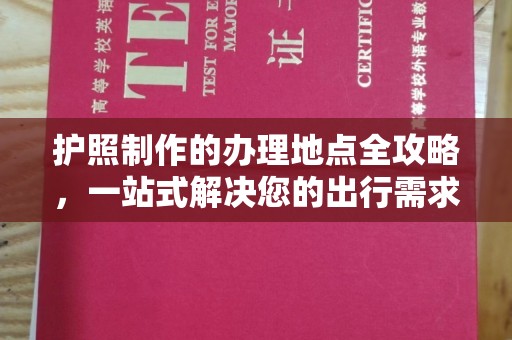 梁园护照制作的办理地点全攻略，一站式解决您的出行需求